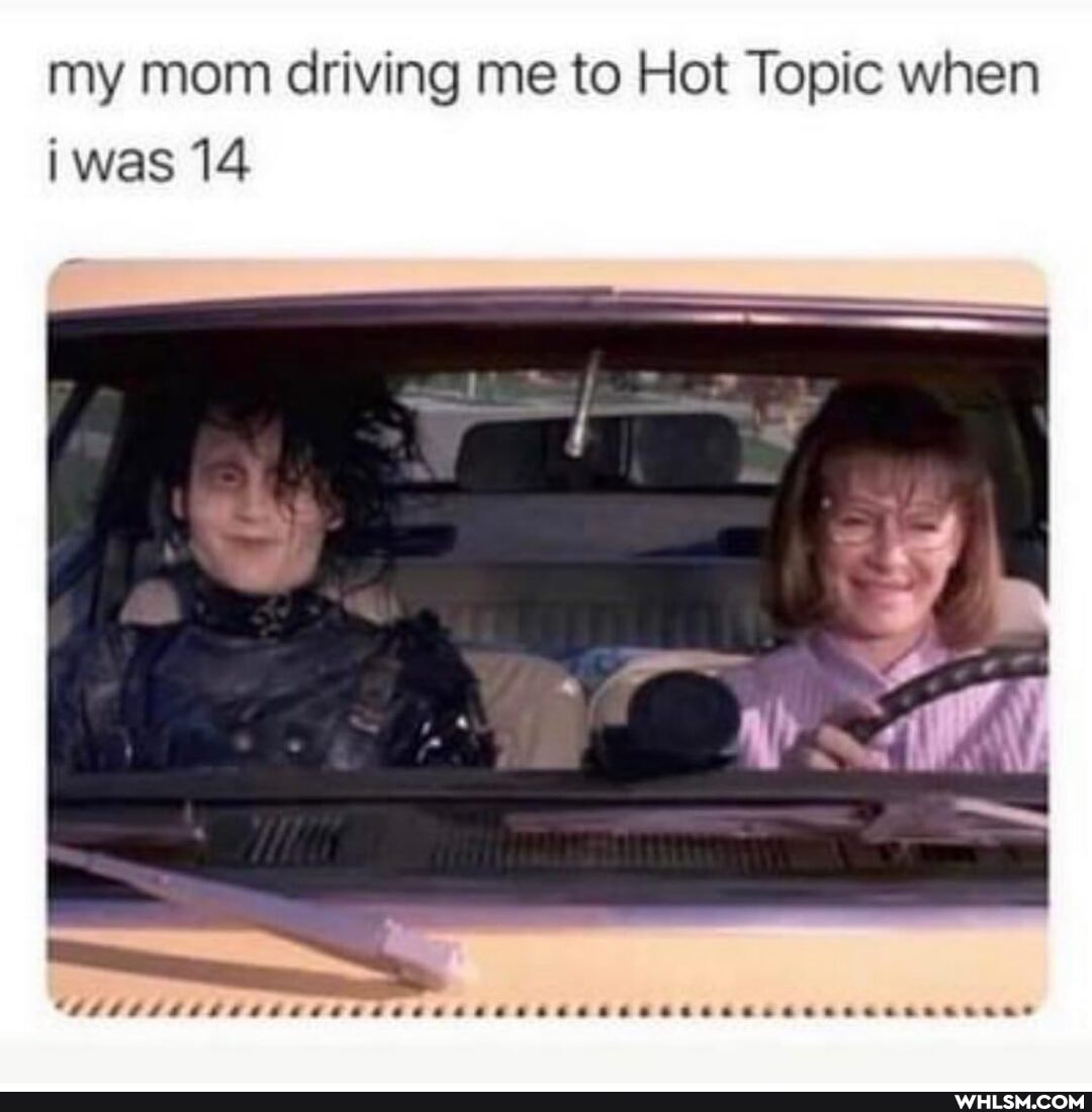 my mom driving me to Hot Topic when was 14
OS