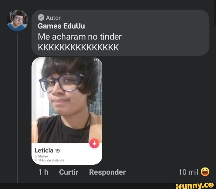 Qauto
aB, Games EduUu
Me acharam no tinder
KKKKKKKKKKKKKKK
ih Curtir Responder 10 mi