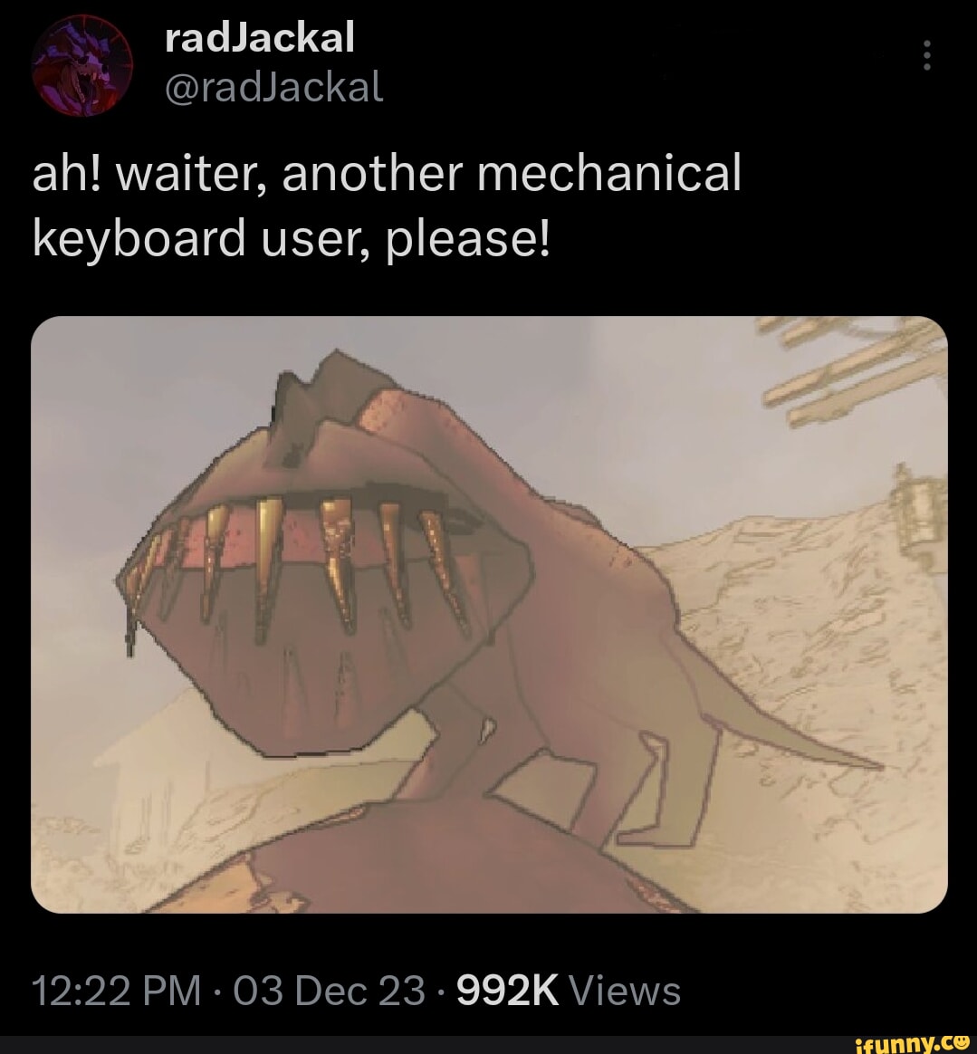 Ah! waiter, another mechanical keyboard user, please! PM OS Dec 23