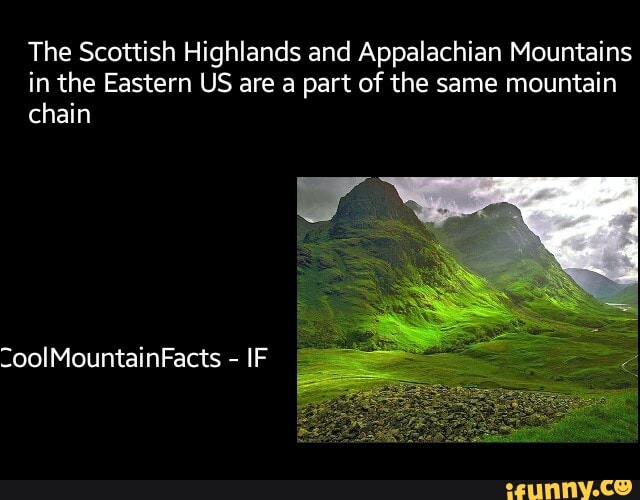 The Scottish Highlands and Appalachian Mountains in the Eastern US are