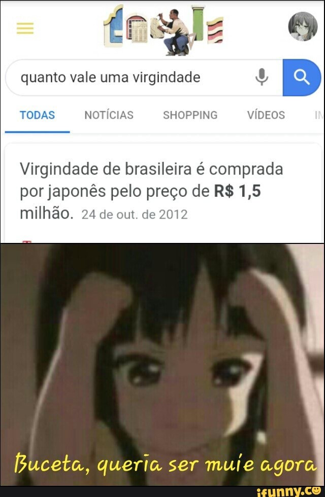 quanto vale uma virgindade TODAS NOTÍCIAS SHOPPING VÍDEOS
Virgindade de brasileira é comprada
por japonês pelo preço de R$ 1,5
milhão. 24 de out. de 2012
Buceta, queria ser