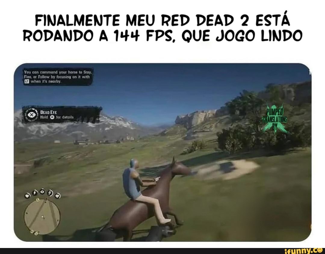 FINALMENTE MEU RED DEAD 2 ESTÁ
RODANDO A 144 FPS, QUE JOGO LINDO