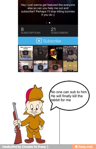 lo one can sub to him.
He will finally kill the
abbit for me