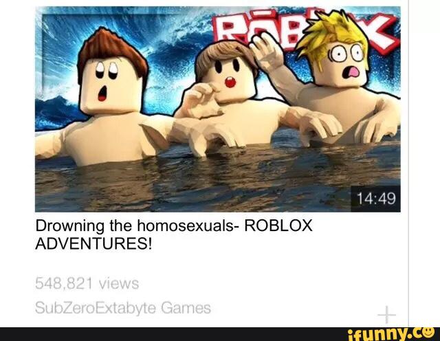 Drowning The Homosexuals Roblox Adventures Ifunny - drowning roblox