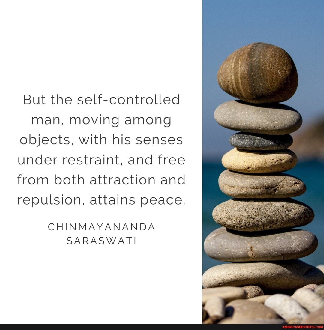 But the self-controlled man, moving among objects, with his senses under restraint, and free from both attraction and repulsion, attains peace.
CHINMAYANANDA
SARASWAT