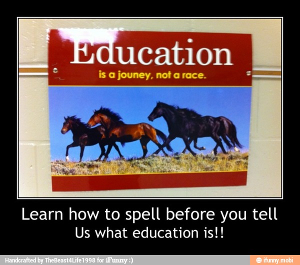 6
ucation
Learn how to spell before you tell
Us what education is!! - Learn how to spell before you tell
Us what education is!!