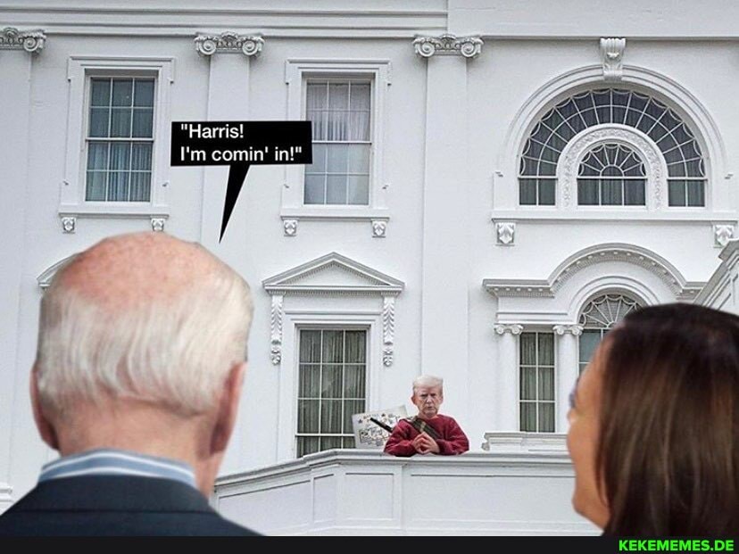 "Harris!
I'm comin' in!"