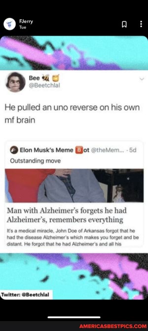 He pulled an uno reverse on his own mf brain
@ Elon Musk's Meme (ot
Outstanding move
Man with Alzheimer's forgets he had
Alzheimer's, remembers everything
