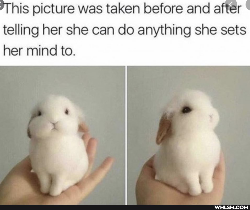This picture was taken before and af telling her she can do anything she sets her mind to.