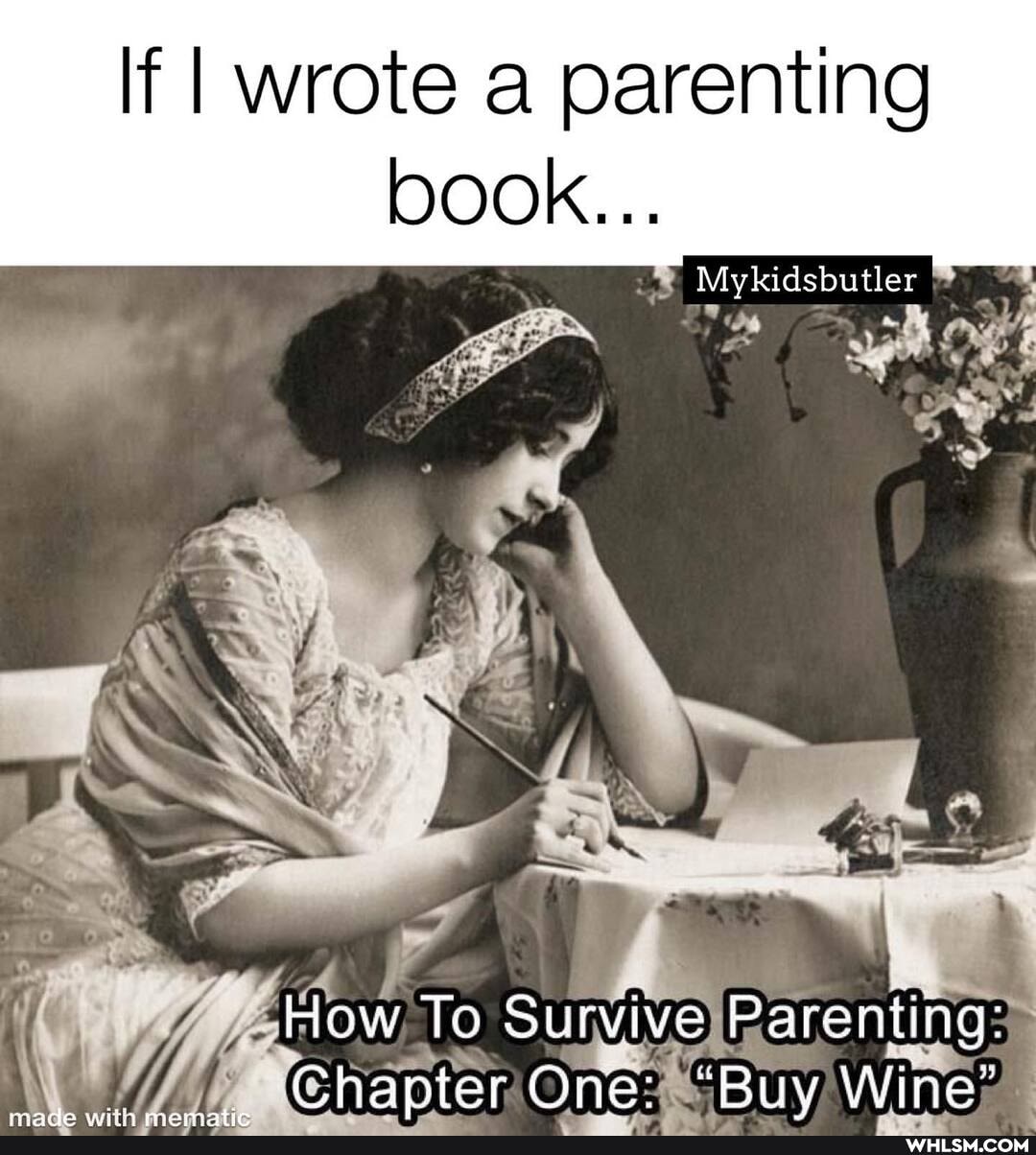 If I wrote a parenting
book...
My kicsbetler
How To Survive Parenting:
Chapter Qne: "Buy Wine'