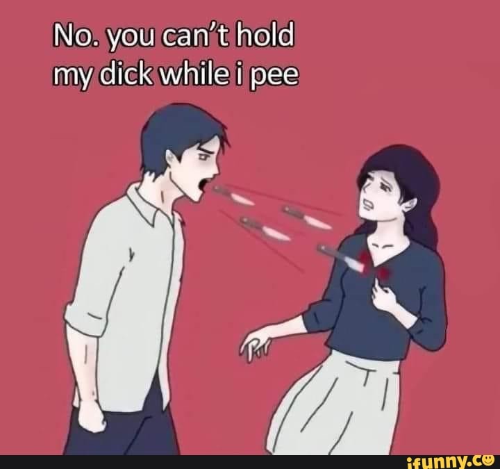 No You Cant Hold My Dick While I Pee Tea 