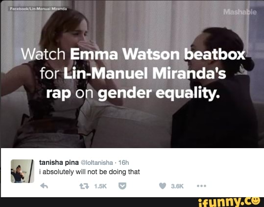 Mashat
Watch Emma Watson beatbox for Lin-Manuel Miranda's rap on gender equality.
tanisha pina Slolta absolutely pina will not be doing @loltanisha that