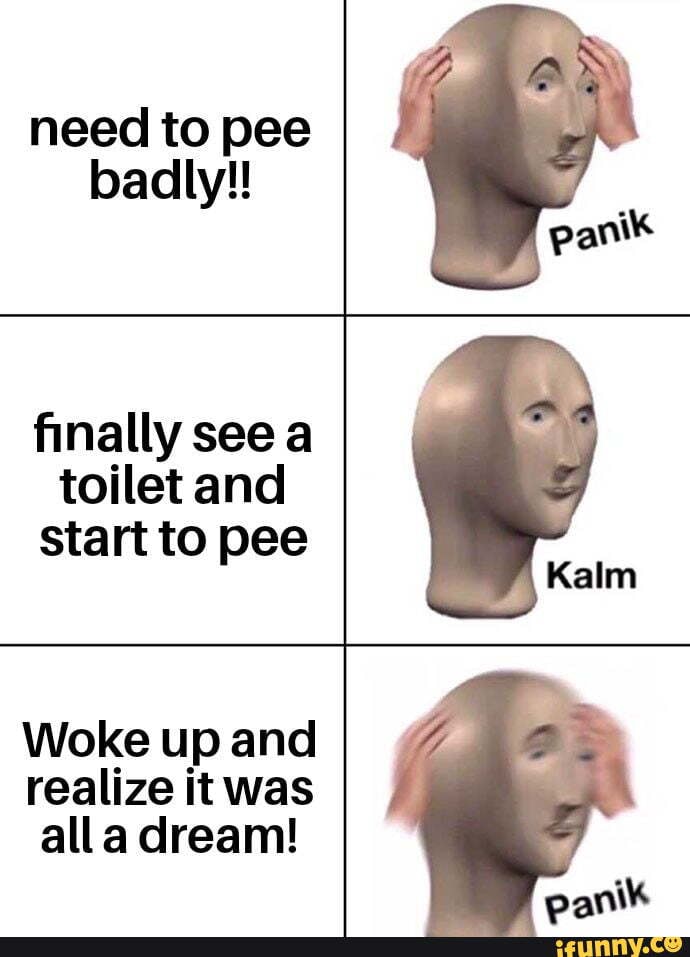 Need to pee badly!! finally see a toilet and start to pee Woke up and