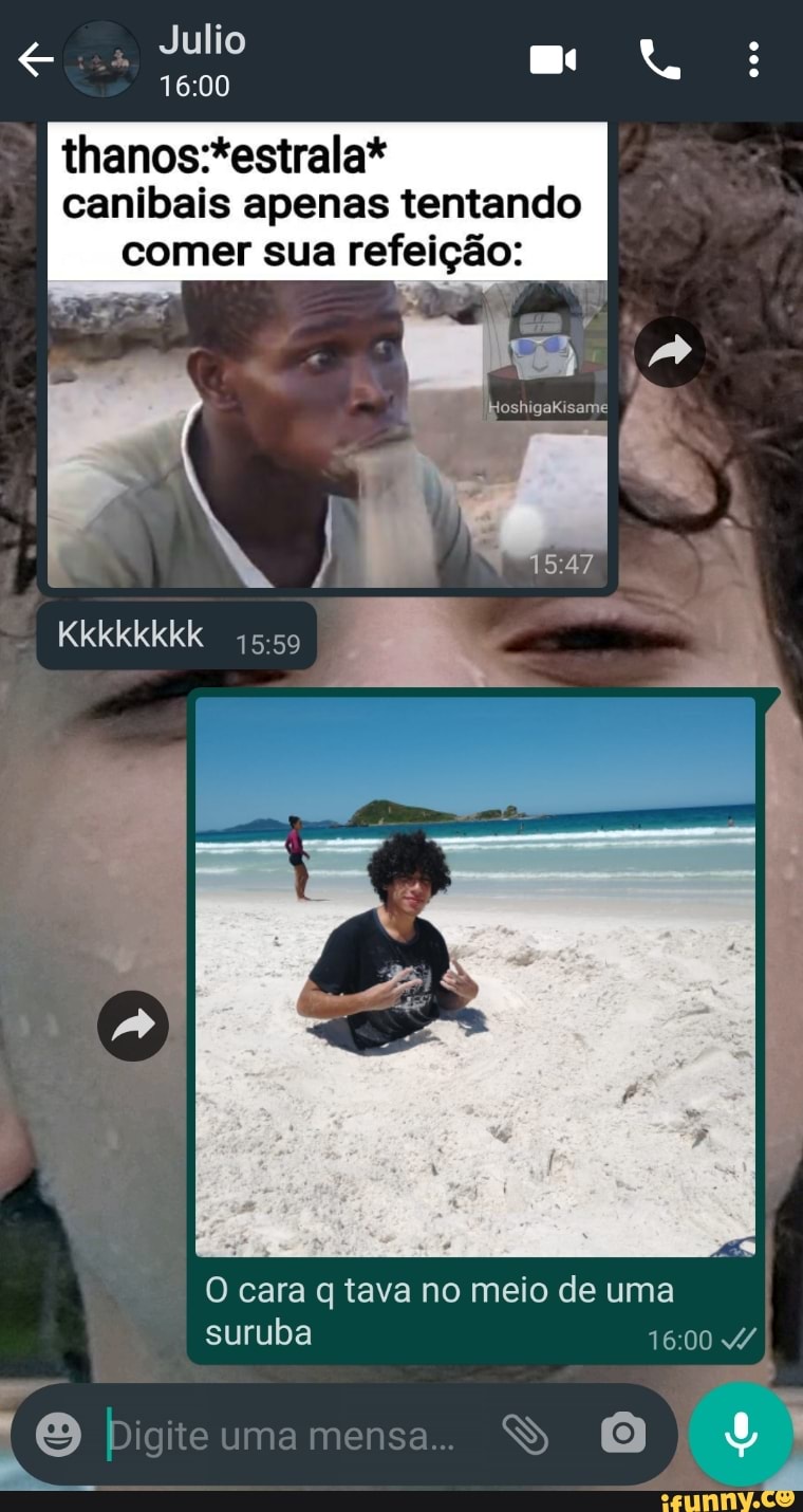 Julio
canibais apenas tentando comer sua refeição:
ioshigaKisame
O cara q tava no meio de uma suruba
Digite uma mensa.