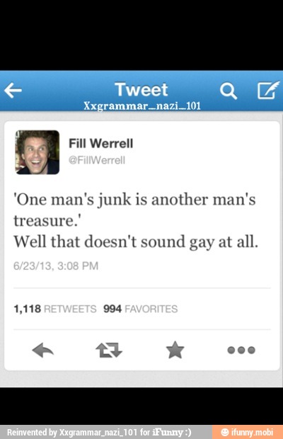 'One man's junk is another man's
treasure.'
Well that doesn't sound
gay at
all.