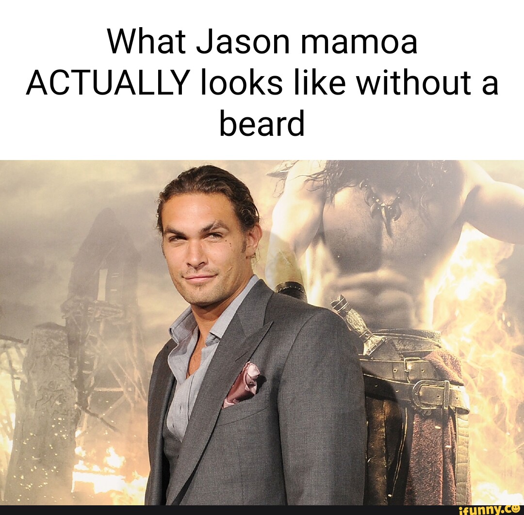 What Jason mamoa ACTUALLY looks like without a beard - iFunny