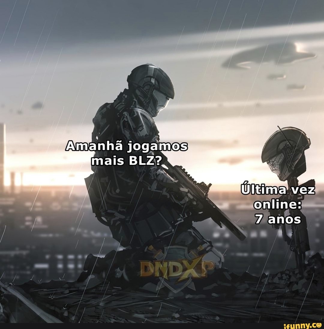 Amanhã jogamos mais BLZ?
Última vez online:
7 anos