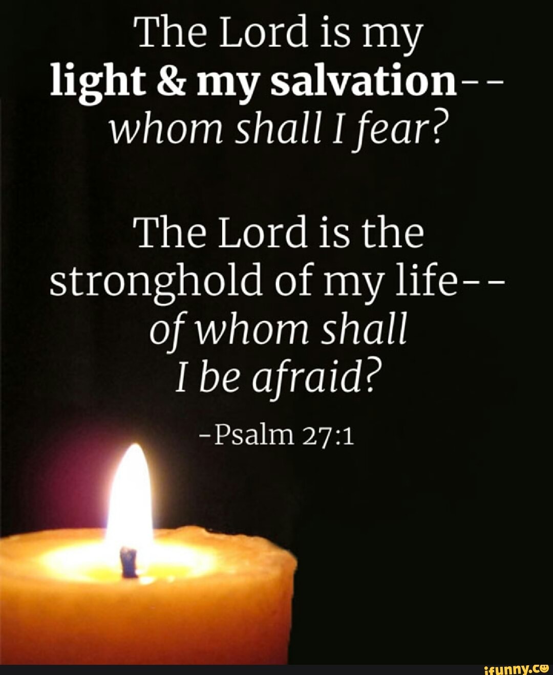 The Lord Is My Light My Salvation Whom Shall I Fear The Lord Is The Stronghold Of My Life