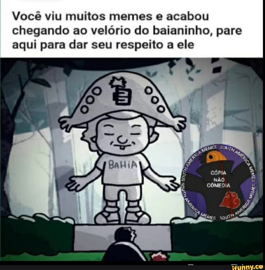 Você viu muitos memes e acabou chegando ao velório do baianinho, pare aqui para dar seu respeito a ele
CÓPIA