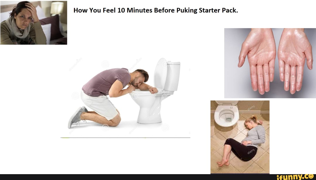 How You Feel 10 Minutes Before Puking Starter Pack. iFunny