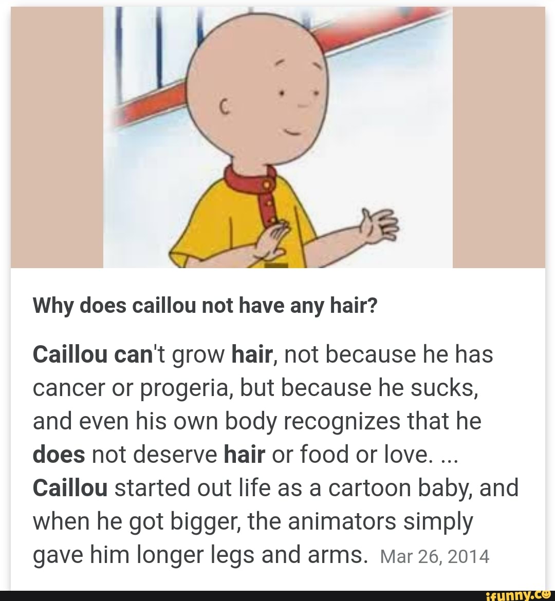 Why does caillou not have any hair? Caillou can't grow hair, not because he  has