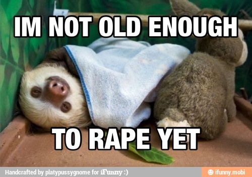 e
IM NOT OLD ENOUGH
TO/RAPE YET,
AR
a