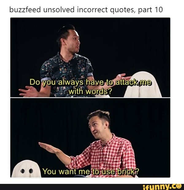 buzzfeed unsolved incorrect quotes, part 10
Do‘youm always have 10 aita k me
with words?
