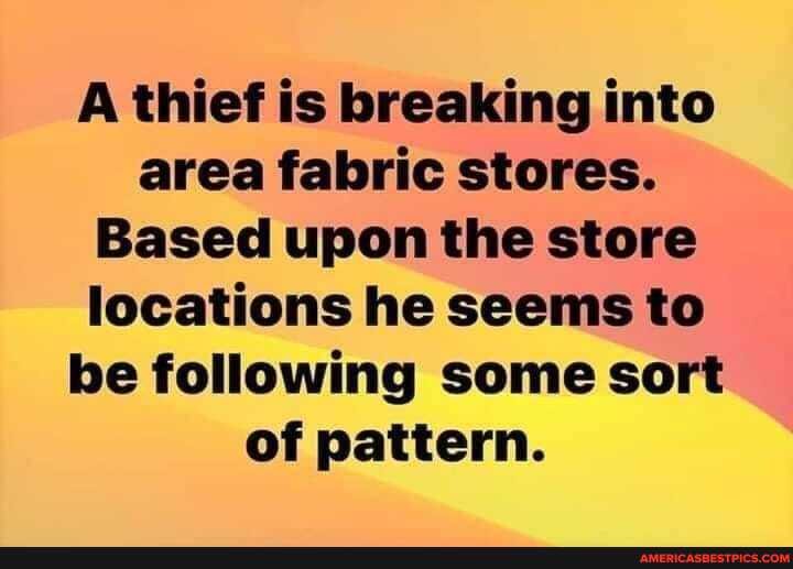 A thief is breaking into area fabric stores.
Based upon the store locations he seems to be following some sort of pattern.