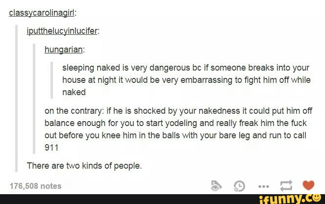 Hungarian: sleeping naked xs very dangerous bc if someone 