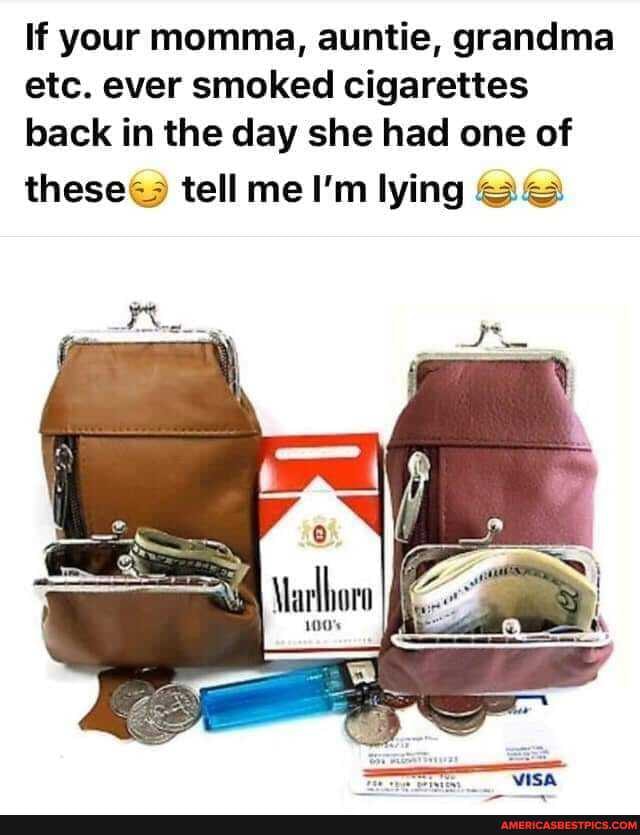 If your momma, auntie, grandma etc. ever smoked cigarettes back in the day she had one of
these@ tell me I'm lying