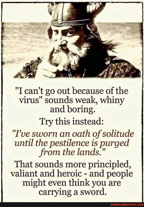 "T can't go out because of the virus" sounds weak, whiny and boring.
Try this instead:
"T've sworn an oath of solitude until the pestilence is purged from the lands."
That sounds more principled, valiant and heroic - and people might even think you are carrying a sword.