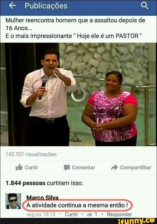€ Publicações Q
Mulher reencontra homem que a assaltou depois de
E o mais impressionante Hoje ele é um PASTOR Peet a BE Comentar eC
1.844 pessoas curtiram isso.
A atividade