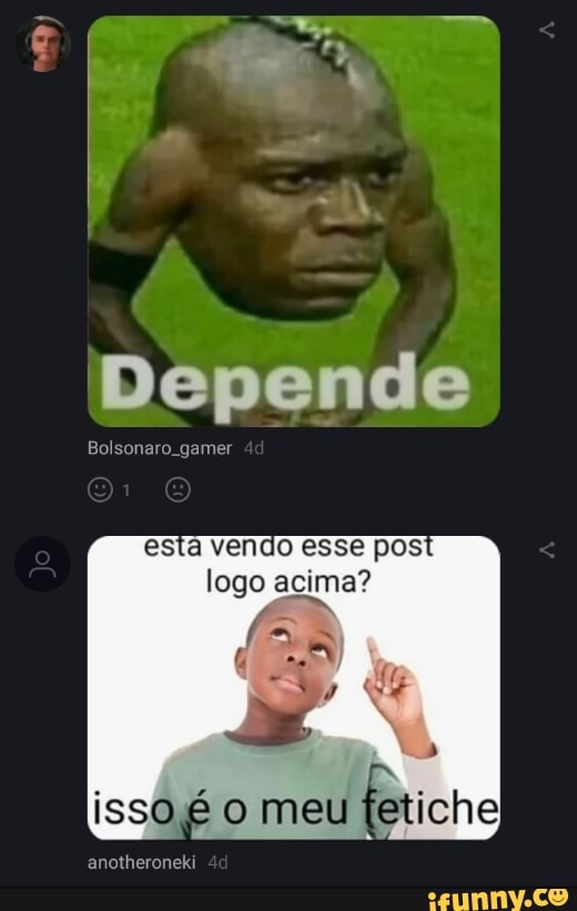 Depende
Bolsonaro. gamer
esta vendo esse pos logo acima?
isso meu
anotheroneki