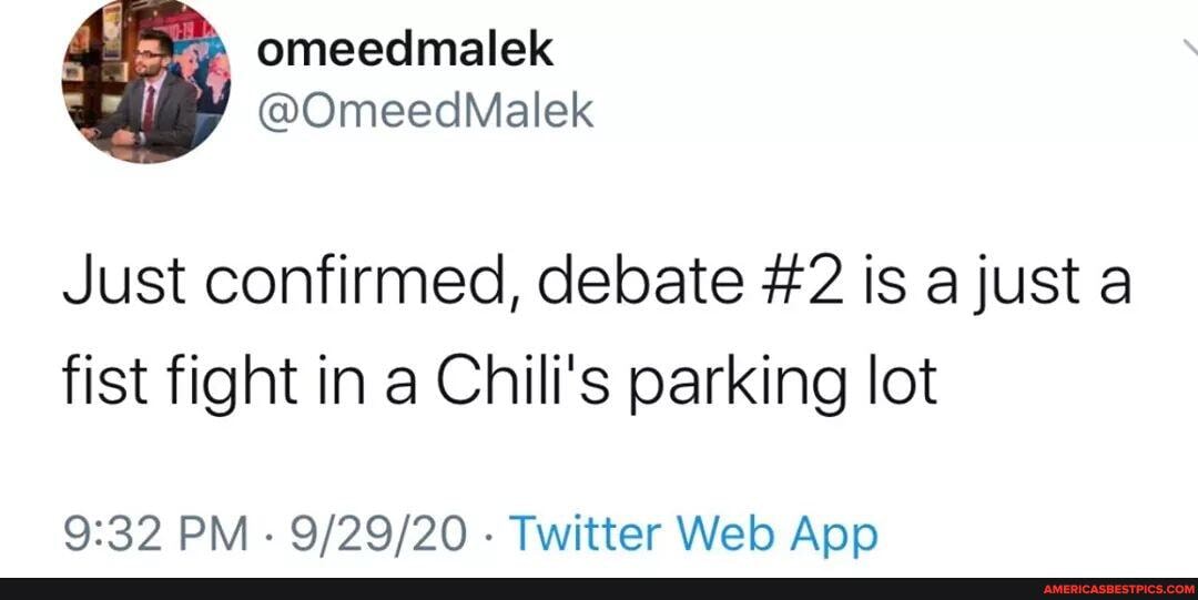 omeedmalek
@OmeedMalek
Just confirmed, debate #2 is a just a
fist fight in a Chili's parking lot
PM - - Twitter Web Apo