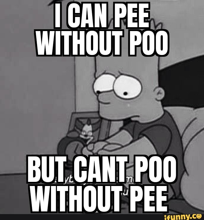 I CAN PEE
WITHOUT POO
BUT CANT POO