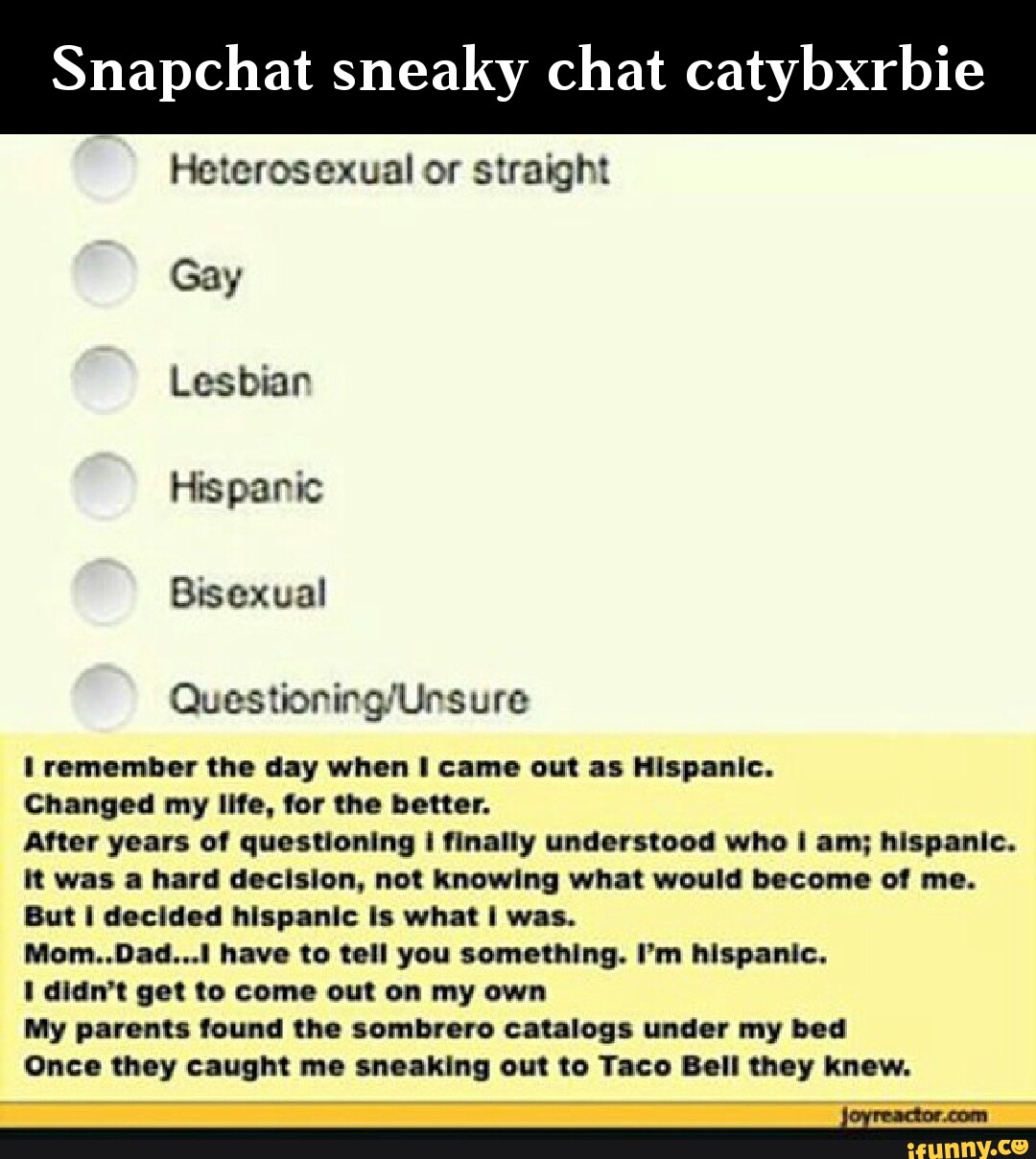 Snapchat sneaky chat catybxrbie Heterosexual or straight Gay Lesbian  Hispanic Bisexual Questioning Unsure remember the day