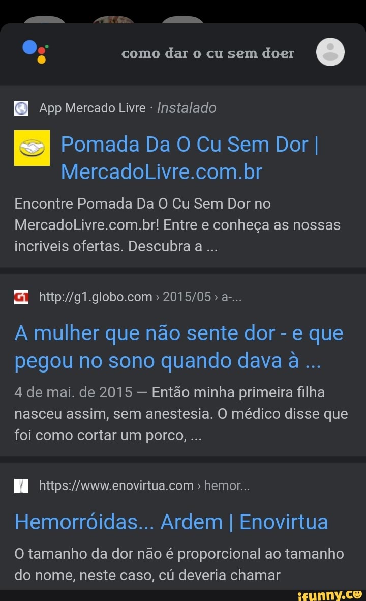 Og como dar o cu sem doer (O)
App Mercado Livre Instalado
&>I Pomada Da O Cu Sem Dor I MercadoLivre.com.br
Encontre Pomada Da O Cu Sem Dor no
.br! Entre e conheça as nossas incriveis ofertas. Descubra a
" a-..
mulher que não sente dor - e que pegou no sono quando dava
4 de mai. de 2015 - Então minha primeira filha nasceu assim, sem anestesia. O médico disse que foi como cortar um porco,
hemor...
Hemorróidas... Ardem I Enoviriua
tamanho da dor não é proporcional ao tamanho do nome, neste caso, cú deveria chamar