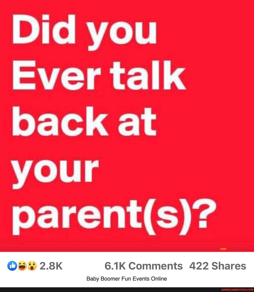 Did you
Ever talk back at your
Os 2.8K 6.1K Comments 422 Shares
Baby Boomer Fun Events Online