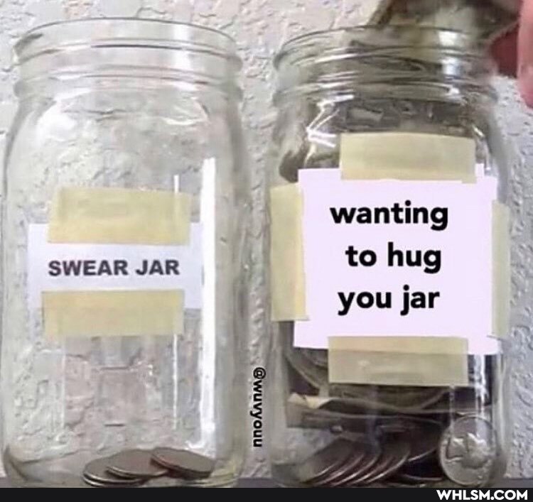 SWEAR JAR
wanting
to hug you jar