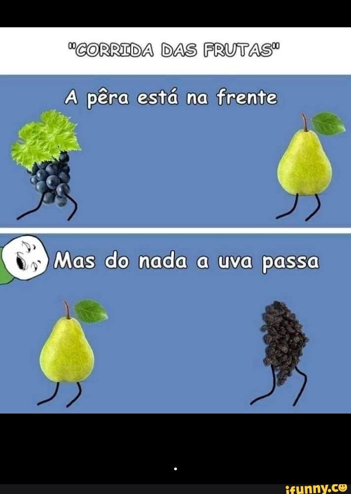 "CORRIDA DAS FRUTAS"
'A pêra está nai frente
O - .