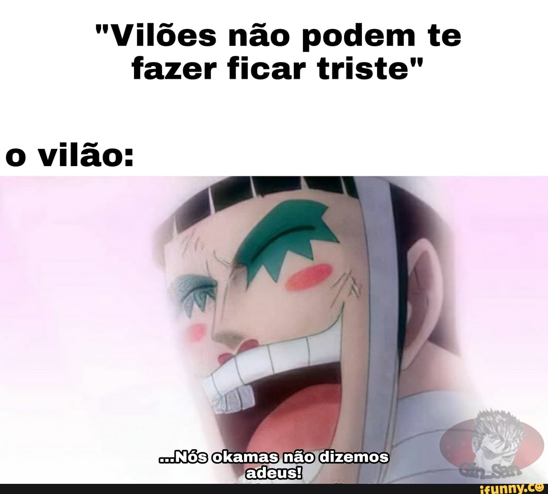 "Vilões não podem te fazer ficar triste"
o vilão:
não dizemos adeus!