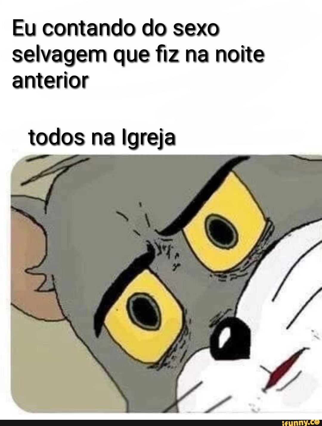 Eu contando do sexo
selvagem que flz na noite
anterior
todos na Igreja