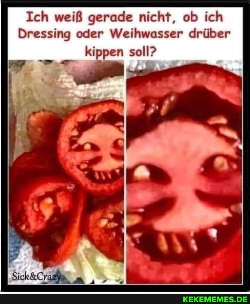 Ich weiß gerade nicht, ob ich
Dressing oder Weihwasser drüber kippen soll?