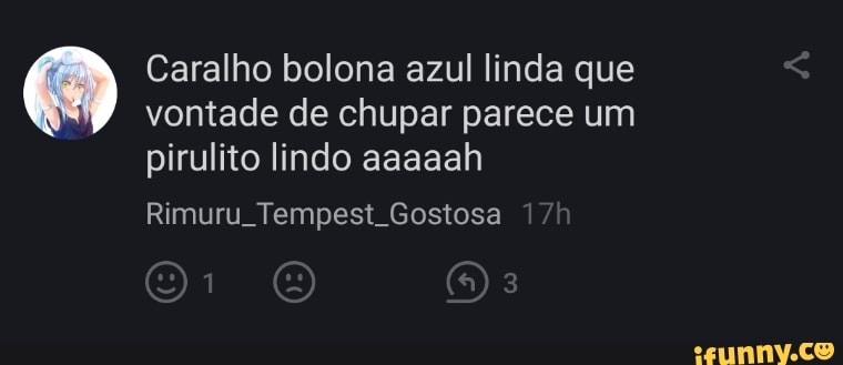 Caralho bolona azul linda que vontade de chupar parece um pirulito lindo aaaaah
Rimuru Tempest Gostosa