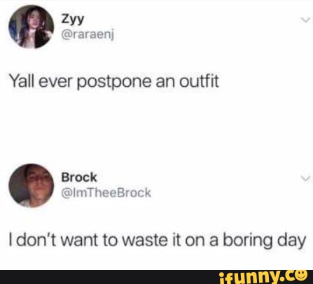 Yall ever postpone an outfit
Brock
@lmTheeBrock
don't want to waste it on a boring day
