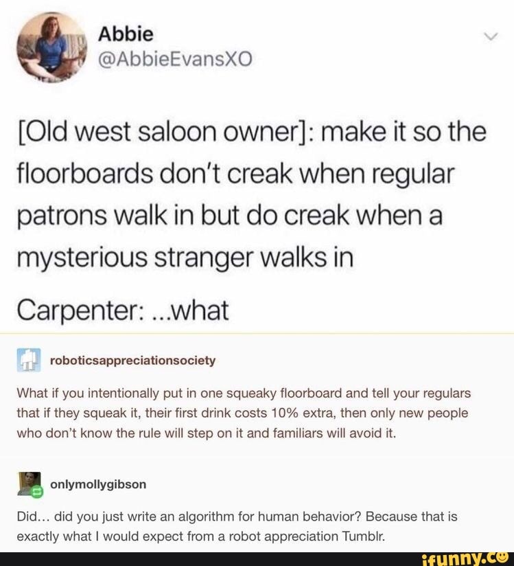 [Old west saloon owner] make it so the floorboards don't creak when