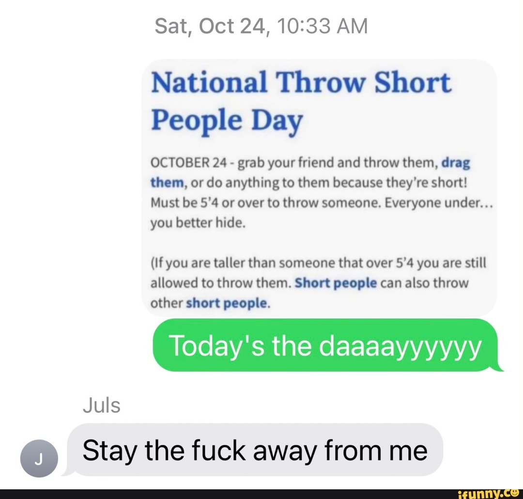 Sat, Oct 24, AM National Throw Short People Day OCTOBER 24 grab your friend and throw them