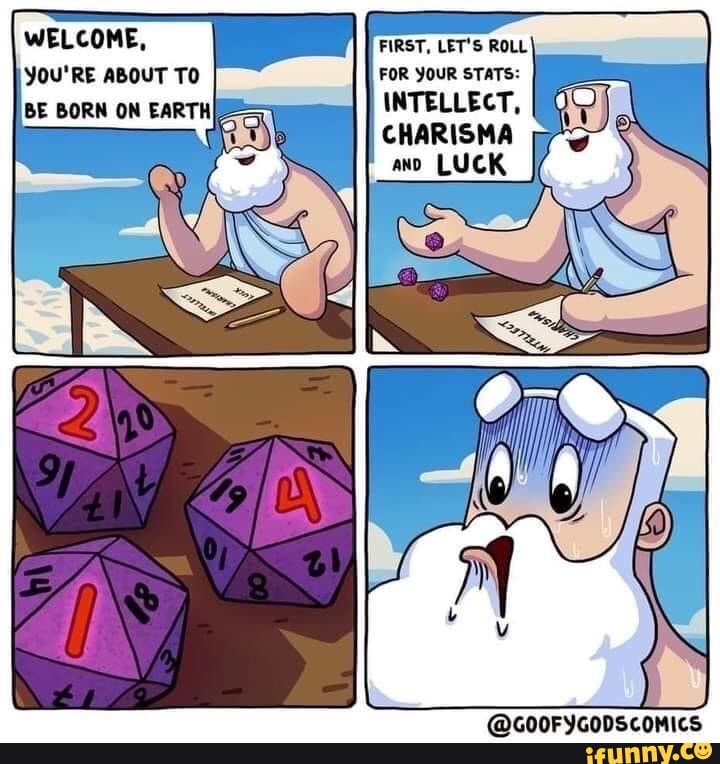 BE BORN ON EARTH
WELCOME, FIRST, LET'S ROLL You'RE ABOUT TO FOR YOUR STATS:
INTELLECT,
CHARISMA ann LUCK
@GOOFYGODScomics