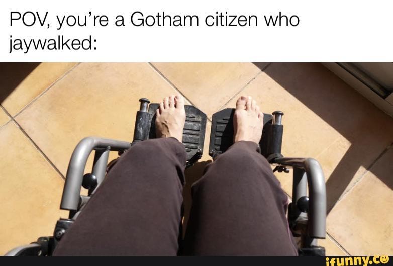 POV, you're a Gotham citizen who
jaywalked: