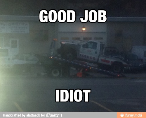 GOOD JOB
IDIOT